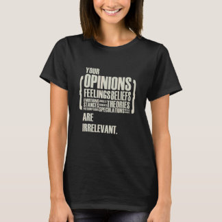 Camiseta Your Opinions And Feelings Are Irrelevant  