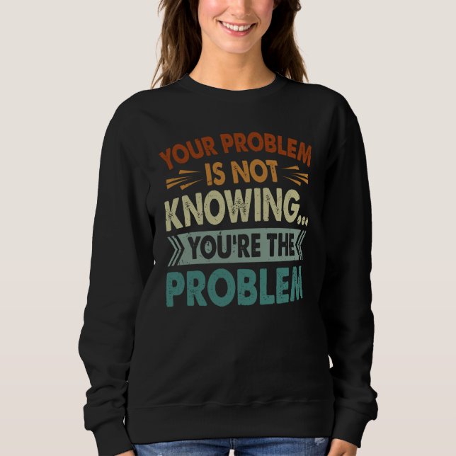 Camiseta Your Problem Is Not Knowing You're The Problem (Frente)