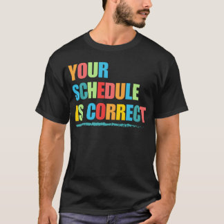 Camiseta Your Schedule is Correct Funny Back to School Life