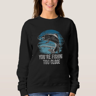 Camiseta Youre Fishing Too Close Fisherman Lakes Fish Lagoo