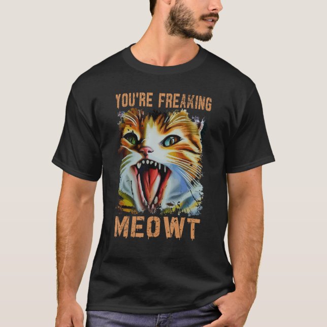 Camiseta You're Freaking Meowt  Cat Meme Cat  Meow Cat 3 (Frente)