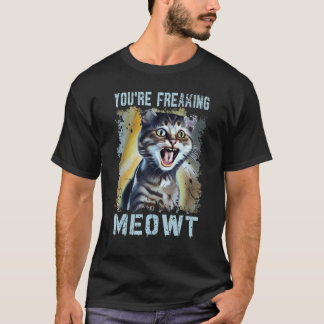 Camiseta You're Freaking Meowt  Cat Meme Meow Pun Cat  7