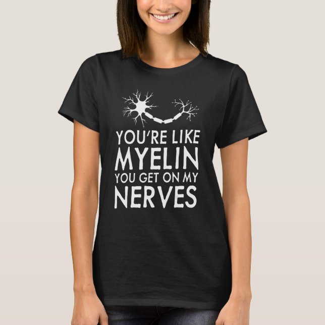 Camiseta You're Like Myelin You Get On My Nerves  Neurologi (Frente)