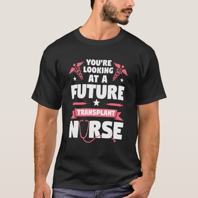 Camiseta You're Looking At A Future Transplant Nurse Medica (Frente)