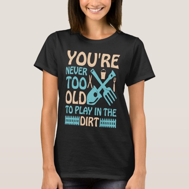 Camiseta You're Never Too Old to Play in the Dirt (Frente)