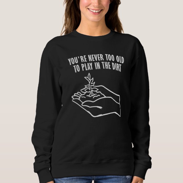 Camiseta You're never too old to play in the dirt Gardening (Frente)