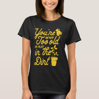Camiseta You're Never Too Old To Play In The Dirt Gardening