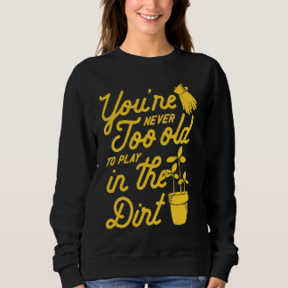 Camiseta You're Never Too Old To Play In The Dirt Gardening
