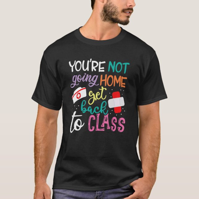 Camiseta You're Not Going Home Get Back To Class School Nur (Frente)