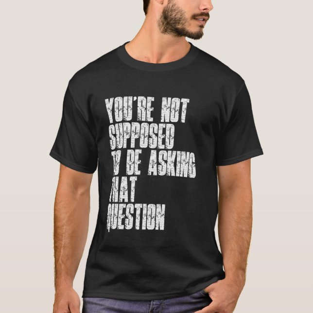 Camiseta You're Not Supposed To Be Asking That Question Fun (Frente)