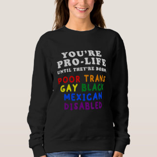 Camiseta You're Pro Life Until They Are Born Poor Trans Gay