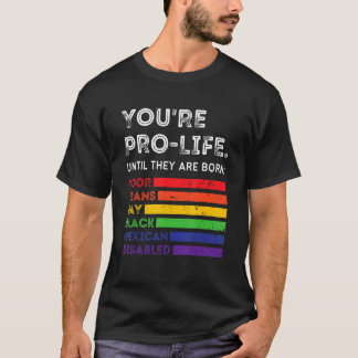 Camiseta You're Prolife Until They Are Born Poor Trans Gay 
