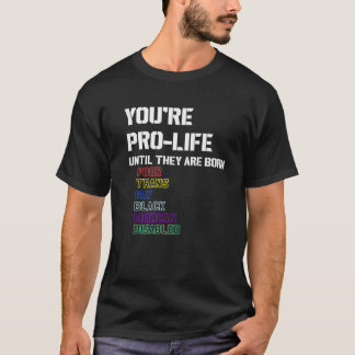 Camiseta You're Prolife Until They Are Born Poor Trans Gay