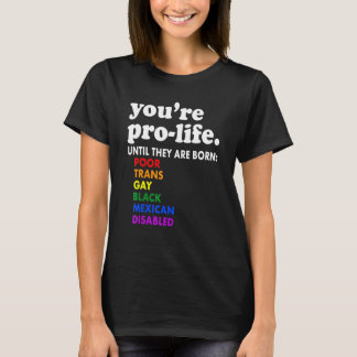 Camiseta You're Prolife Until They Are Born Poor Trans Gay 