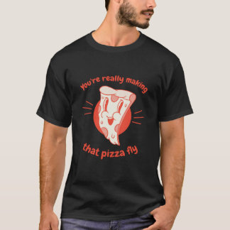 Camiseta You're Really Making That Pizza Fly Pizza Present