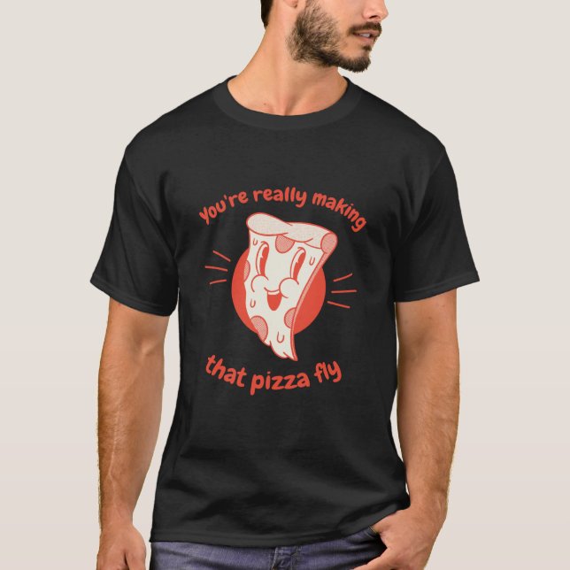 Camiseta You're Really Making That Pizza Fly Pizza Present (Frente)