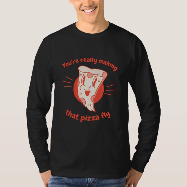 Camiseta You're Really Making That Pizza Fly Pizza Present (Frente)