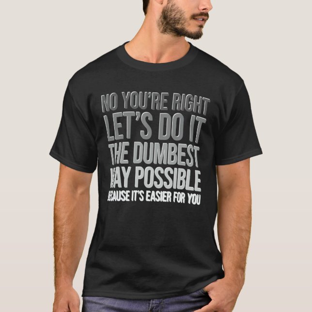 Camiseta You're Right Do The Dumbest Way Sarcasm (Frente)