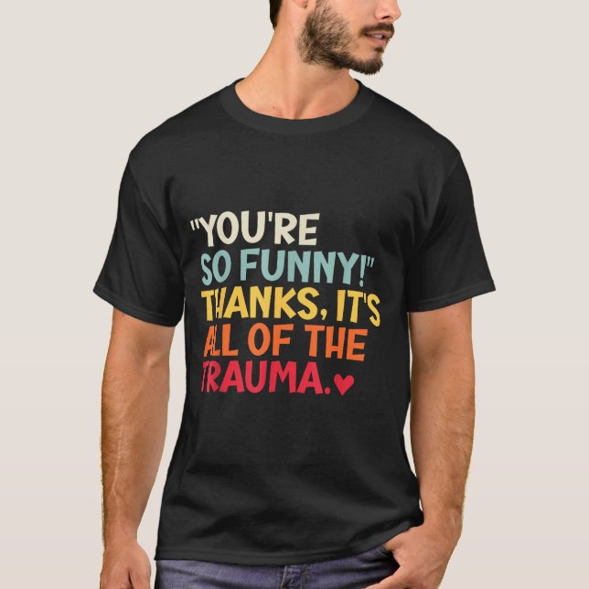 Camiseta You're So Funny! Thanks, It's All Of The Trauma Fu (Frente)