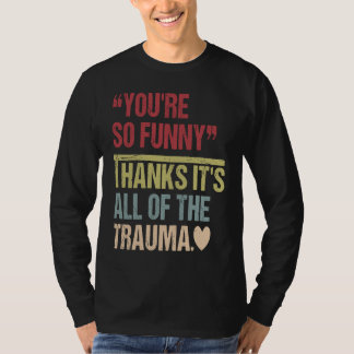 Camiseta You're So Thanks It's All Of The Trauma