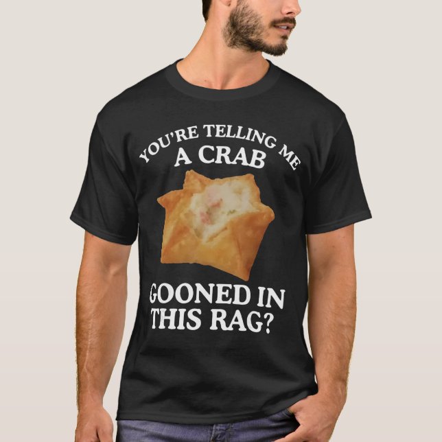 Camiseta Youre Telling Me A Crab Gooned in This Rag (Frente)