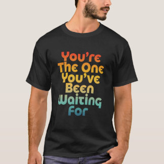 Camiseta You're The One You've Been Waiting for Funny