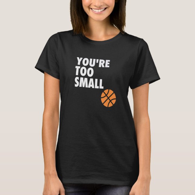 Camiseta You're Too Small Hoop B ball (Frente)