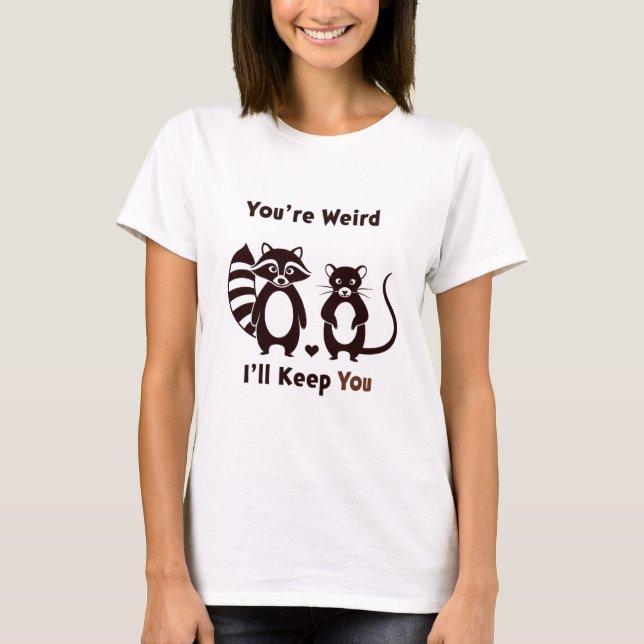 Camiseta You're Weird I'll Keep You (Frente)