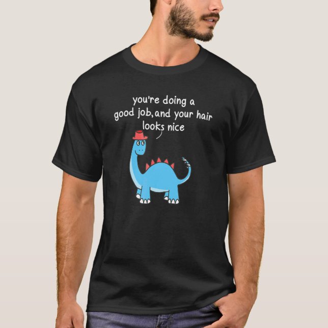 Camiseta Youu2019re fazendo um bom trabalho e seu cabelo pa (Frente)