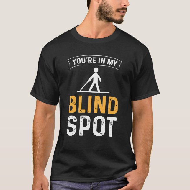 Camiseta Youu2019re In My Blind Spot Blind People Blindness (Frente)