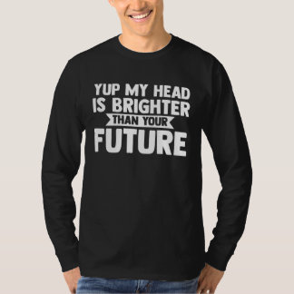 Camiseta yup my head is brighter than your future baldness