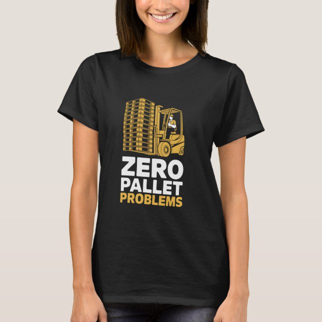 Camiseta Zero Pallet Problems Warehouse Forklift Driver (Frente)