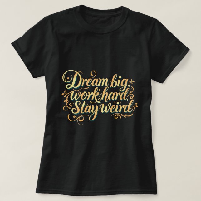 Camiseta ZOYNK Dream Big Work Hard Stay Weird (Frente do Design)