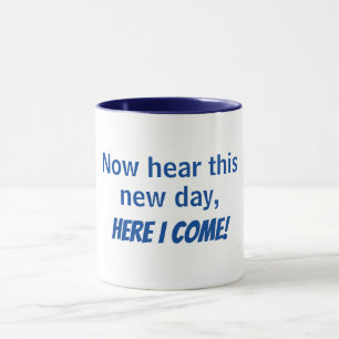 Caneca agora aqui, este novo dia, aqui estou eu.