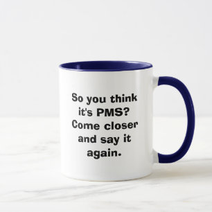 Caneca Assim você pensa que é PMS? Venha mais perto e