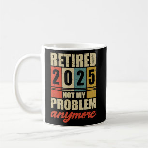 Caneca De Café A aposentadoria RETIROU 2025 E NÃO MAIS O MEU PROB
