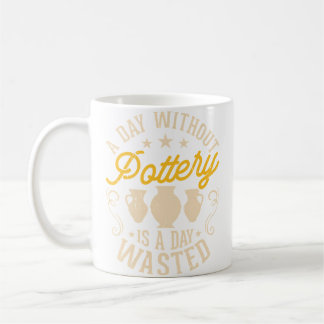 Caneca De Café A Day Without Pottery Is A Day Wasted Pottery Enth