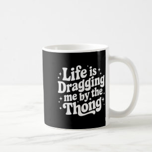 Caneca De Café A Vida Está Me Arrastando Pelo Fio Dental 
