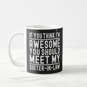 Caneca De Café Acha que sou Incrível Deve Conhecer Minha Cunhada