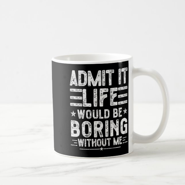 Caneca De Café Admit It Life Would Be Boring Without Me, Funny Sa (Direita)