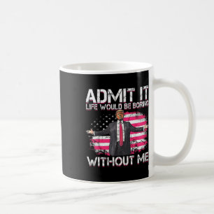 Caneca De Café Admita Que A Vida Seria Chata Sem Mim.