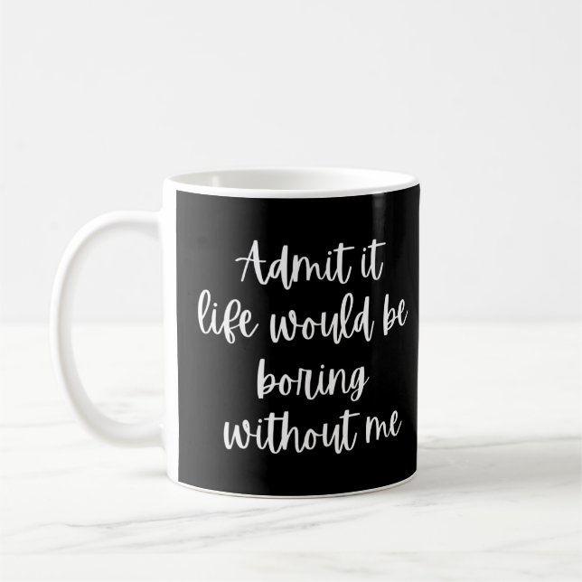 Caneca De Café Admita Que A Vida Seria Chata Sem Mim 2 (Esquerda)