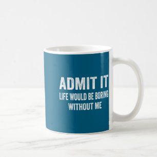 Caneca De Café Admita que a vida seria chata sem mim Dizer engraç