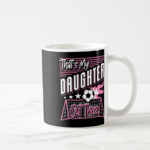 Caneca De Café Aquela É Minha Filha Lá Fora Pai de Futebolista Mã