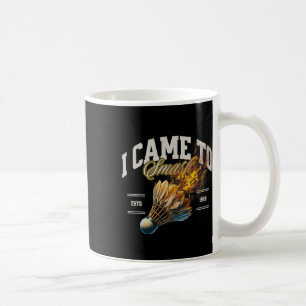 Caneca De Café Badminton, Eu Vim Esmagar Uma Bola De Fogo