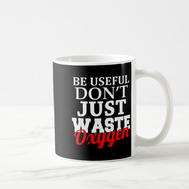 Caneca De Café Be Useful Don't Just Waste Oxygen  (Direita)