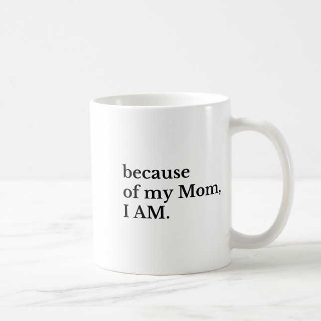 Caneca De Café Because Of My Mom I Am  (Direita)