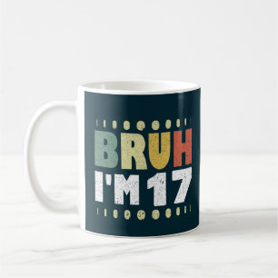 Caneca De Café Bruh, eu tenho 17 anos Garota 17ª Festa de anivers