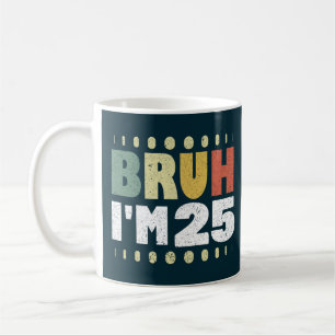 Caneca De Café Bruh, tenho 25 anos, 25 de aniversário engraçado