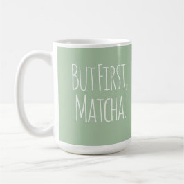 Caneca De Café But First Matcha Coffee Tea Mug